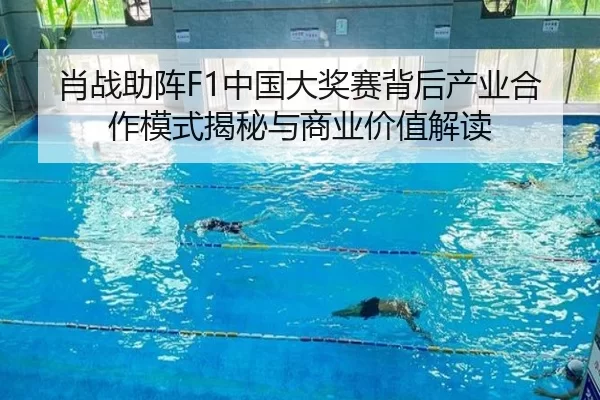 肖战助阵F1中国大奖赛背后产业合作模式揭秘与商业价值解读